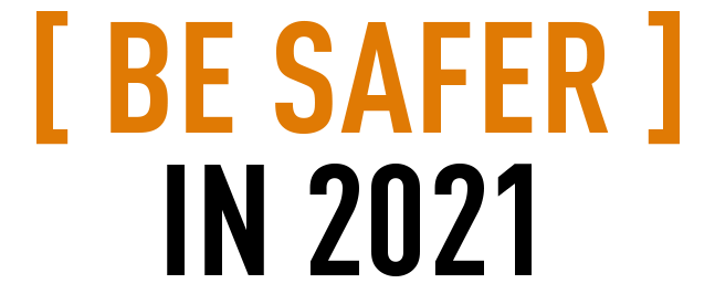 Be safer in 2021